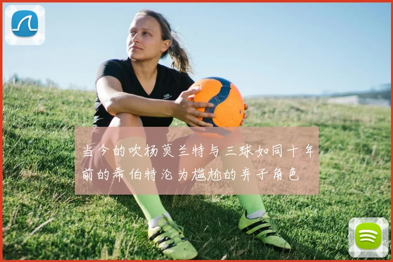 当今的吹杨莫兰特与三球如同十年前的希伯特沦为尴尬的弃子角色
