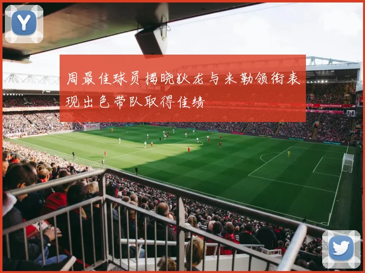 周最佳球员揭晓狄龙与米勒领衔表现出色带队取得佳绩