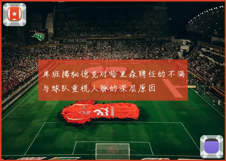 库班揭秘德克对哈里森聘任的不满与球队重视人脉的深层原因